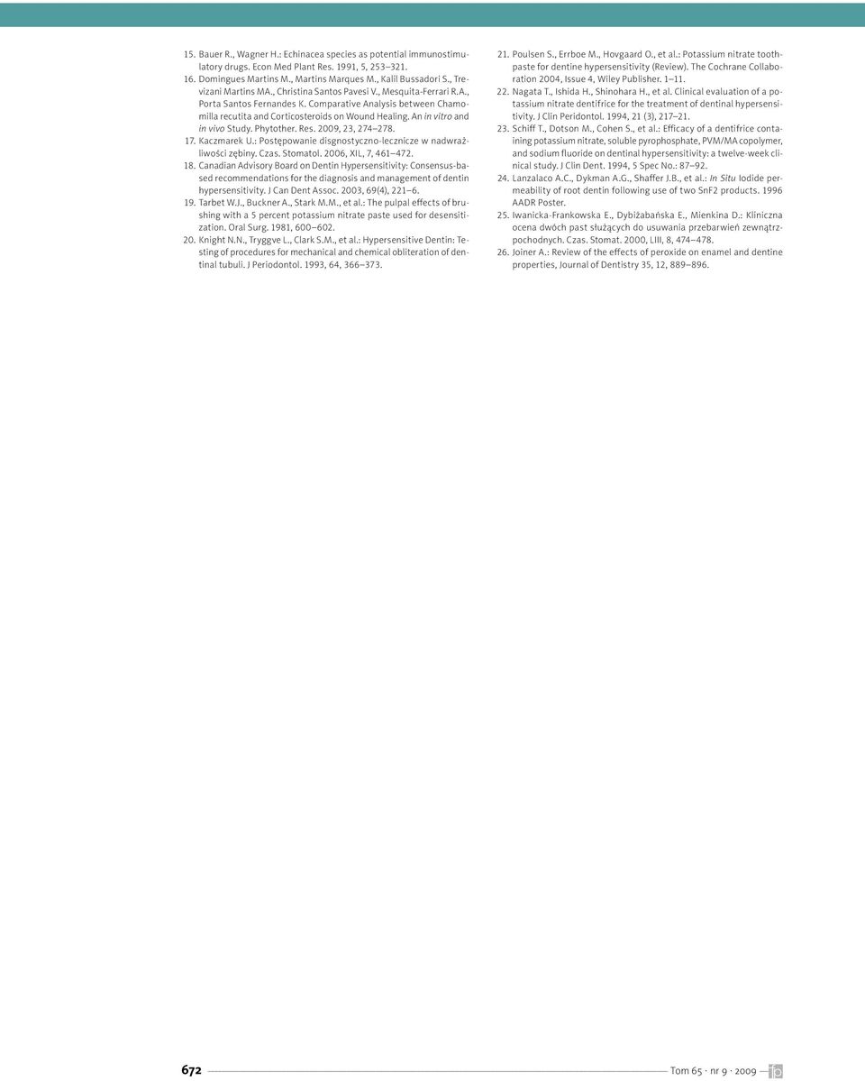 An in vitro and in vivo Study. Phytother. Res. 2009, 23, 274 278. 17. Kaczmarek U.: Postępowanie disgnostyczno-lecznicze w nadwrażliwości zębiny. Czas. Stomatol. 2006, XIL, 7, 461 472. 18.