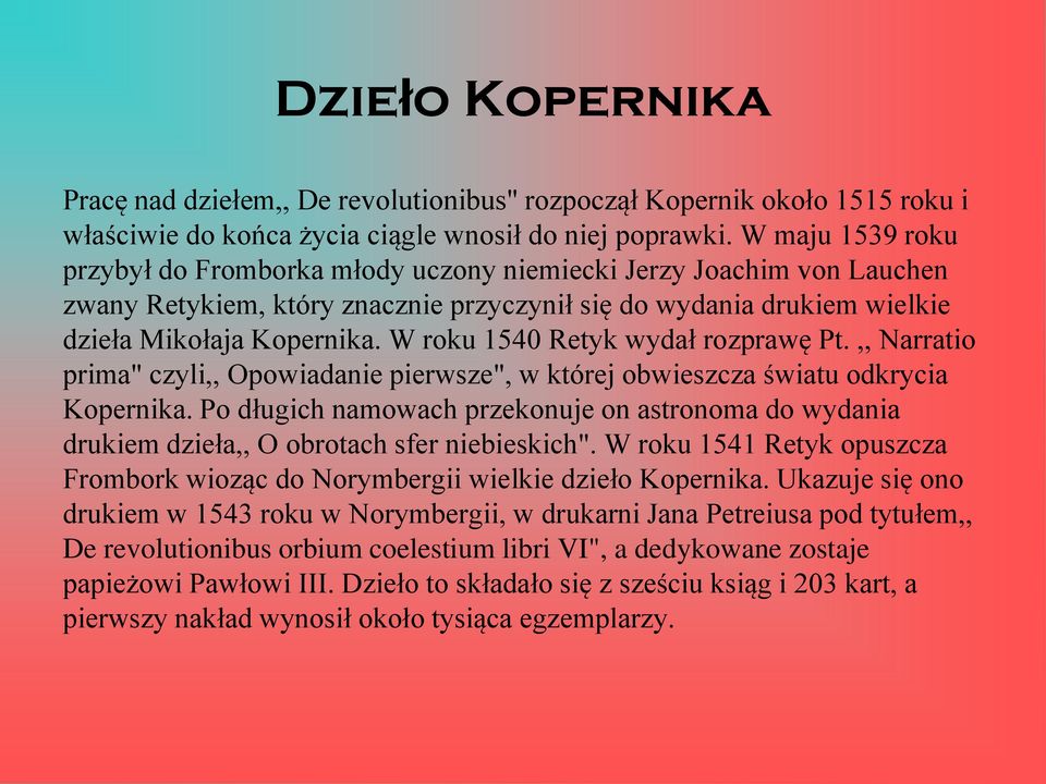 W roku 1540 Retyk wydał rozprawę Pt.,, Narratio prima" czyli,, Opowiadanie pierwsze", w której obwieszcza światu odkrycia Kopernika.