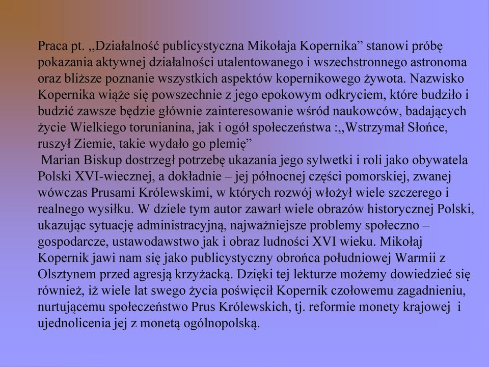 Nazwisko Kopernika wiąże się powszechnie z jego epokowym odkryciem, które budziło i budzić zawsze będzie głównie zainteresowanie wśród naukowców, badających życie Wielkiego torunianina, jak i ogół