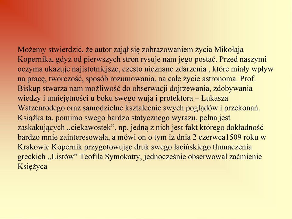 Biskup stwarza nam możliwość do obserwacji dojrzewania, zdobywania wiedzy i umiejętności u boku swego wuja i protektora Łukasza Watzenrodego oraz samodzielne kształcenie swych poglądów i przekonań.