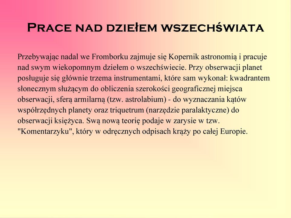 Przy obserwacji planet posługuje się głównie trzema instrumentami, które sam wykonał: kwadrantem słonecznym służącym do obliczenia szerokości