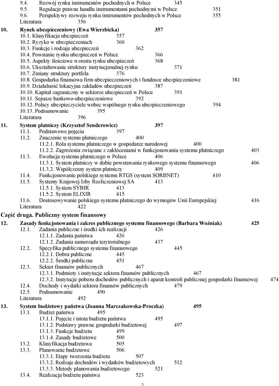 4. Powstanie rynku ubezpieczeń w Polsce 366 10.5. Aspekty ilościowe wzrostu rynku ubezpieczeń 368 10.6. Ukształtowanie struktury instytucjonalnej rynku 371 10.7. Zmiany struktury portfela 376 10.8. Gospodarka finansowa firm ubezpieczeniowych i fundusze ubezpieczeniowe 381 10.