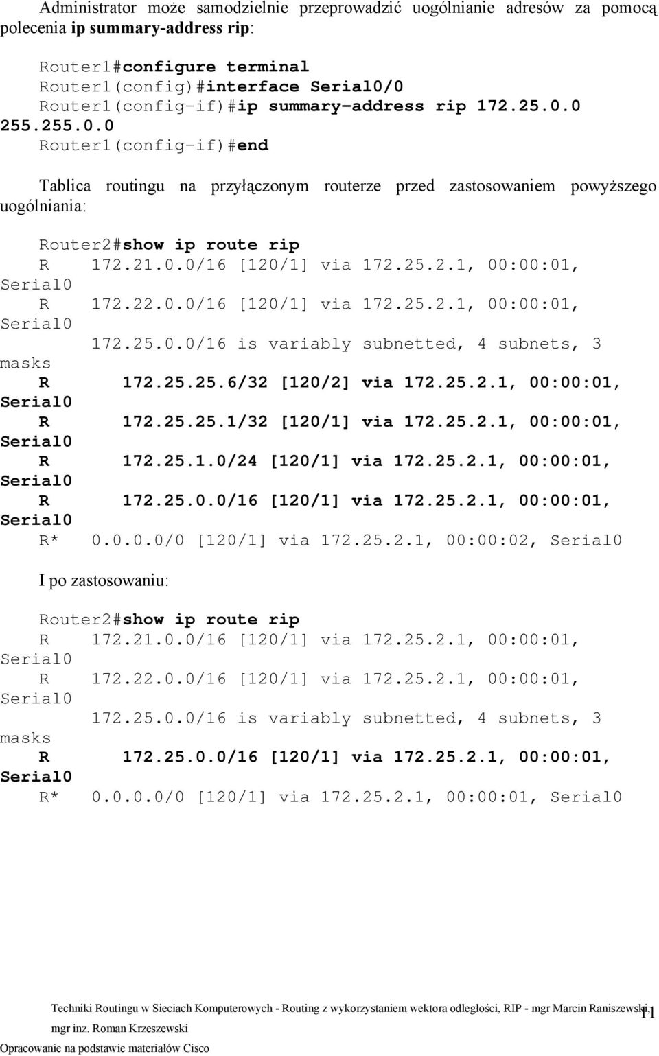 25.2.1, 00:00:01, R 172.22.0.0/16 [120/1] via 172.25.2.1, 00:00:01, 172.25.0.0/16 is variably subnetted, 4 subnets, 3 masks R 172.25.25.6/32 [120/2] via 172.25.2.1, 00:00:01, R 172.25.25.1/32 [120/1] via 172.