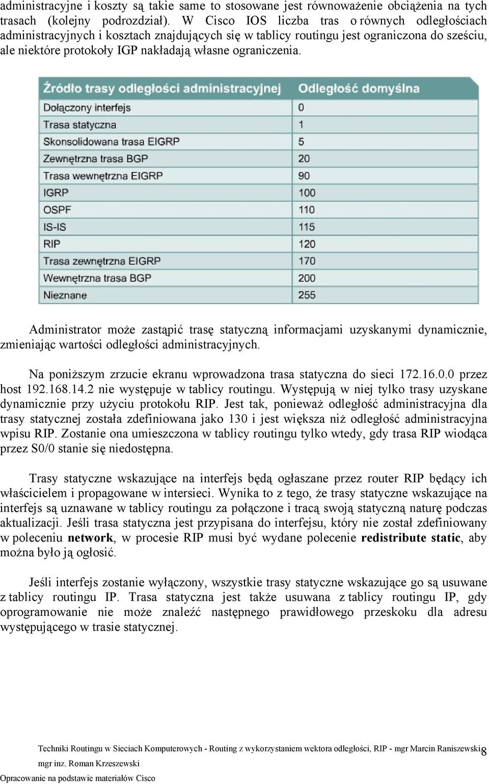 Administrator może zastąpić trasę statyczną informacjami uzyskanymi dynamicznie, zmieniając wartości odległości administracyjnych. Na poniższym zrzucie ekranu wprowadzona trasa statyczna do sieci 172.