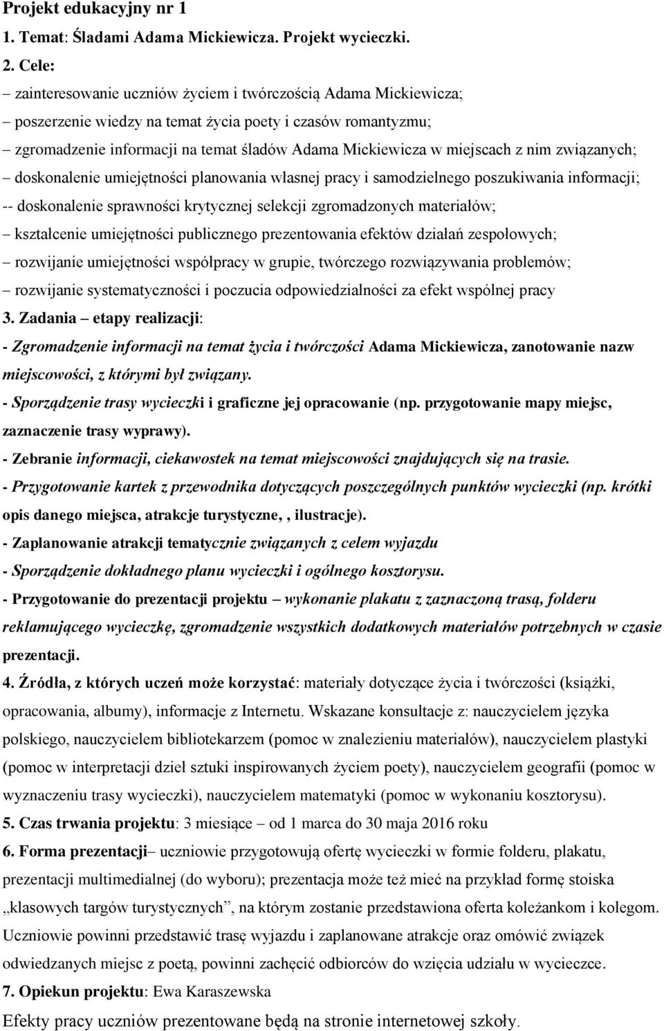 nim związanych; doskonalenie umiejętności planowania własnej pracy i samodzielnego poszukiwania informacji; -- doskonalenie sprawności krytycznej selekcji zgromadzonych materiałów; kształcenie