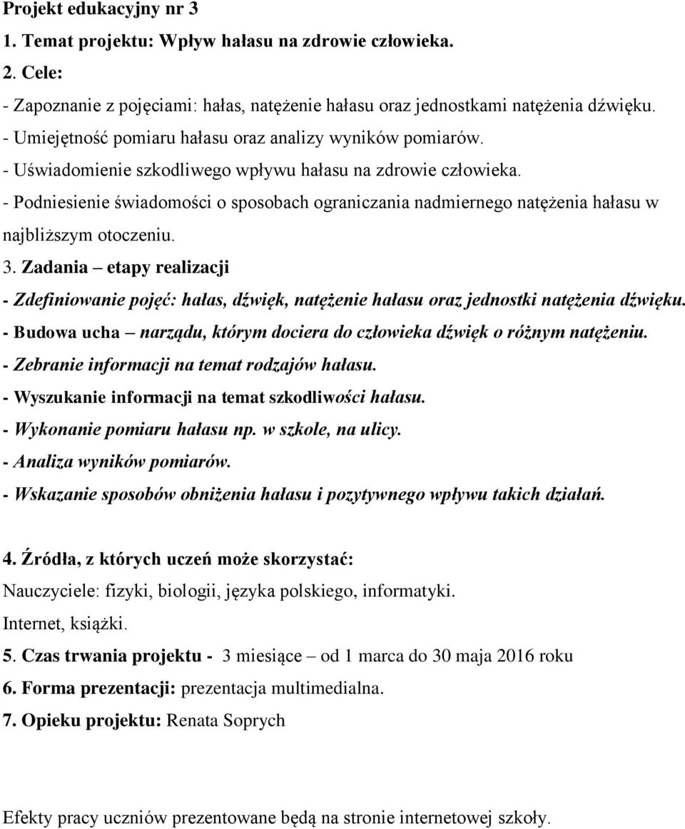 - Podniesienie świadomości o sposobach ograniczania nadmiernego natężenia hałasu w najbliższym otoczeniu. 3.