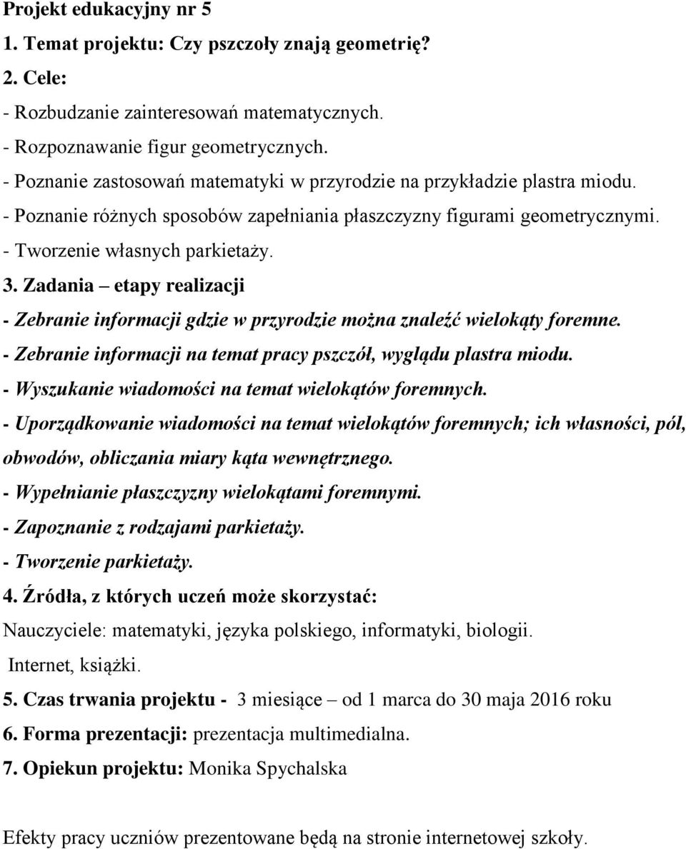 Zadania etapy realizacji - Zebranie informacji gdzie w przyrodzie można znaleźć wielokąty foremne. - Zebranie informacji na temat pracy pszczół, wyglądu plastra miodu.