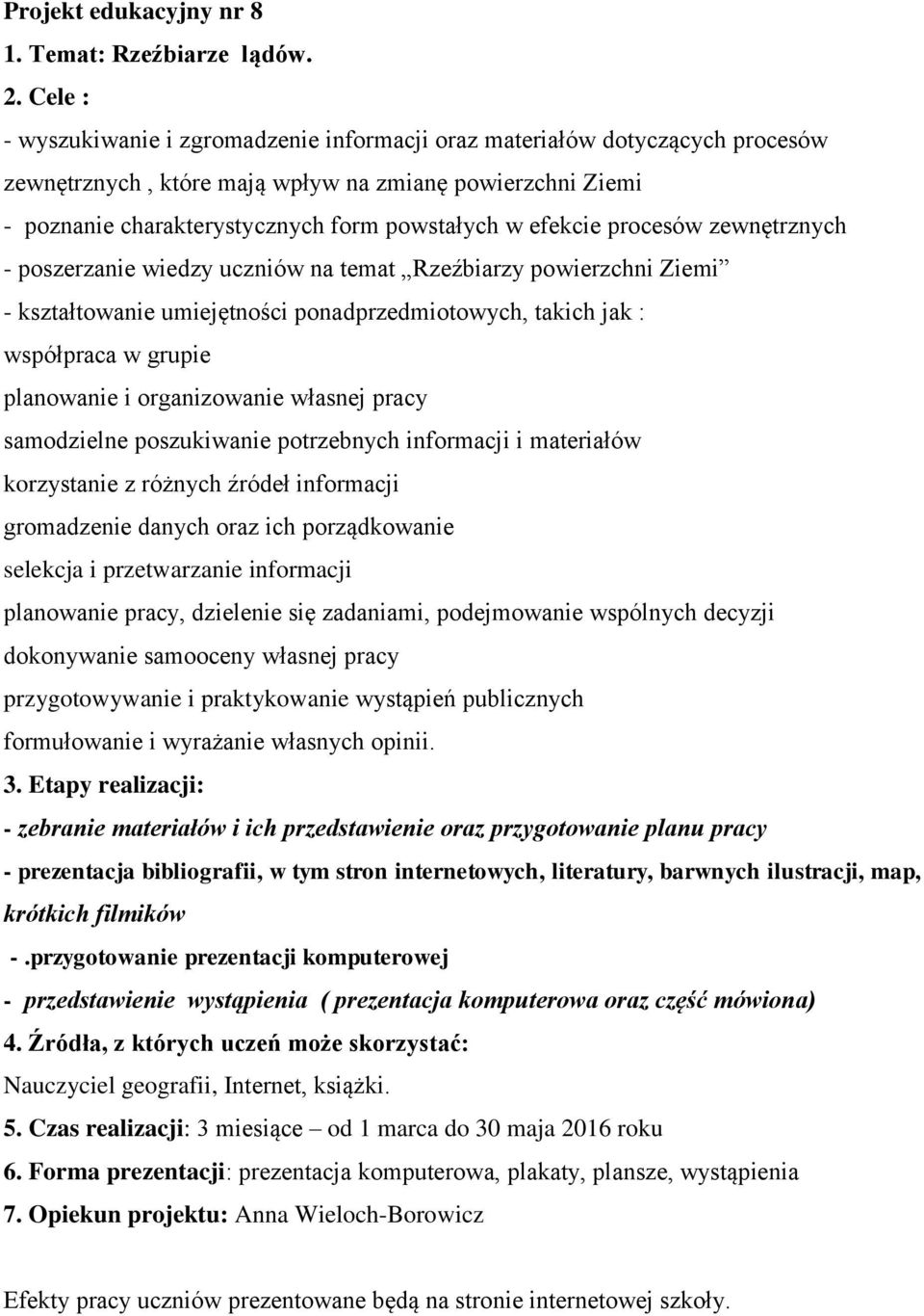 efekcie procesów zewnętrznych - poszerzanie wiedzy uczniów na temat Rzeźbiarzy powierzchni Ziemi - kształtowanie umiejętności ponadprzedmiotowych, takich jak : współpraca w grupie planowanie i