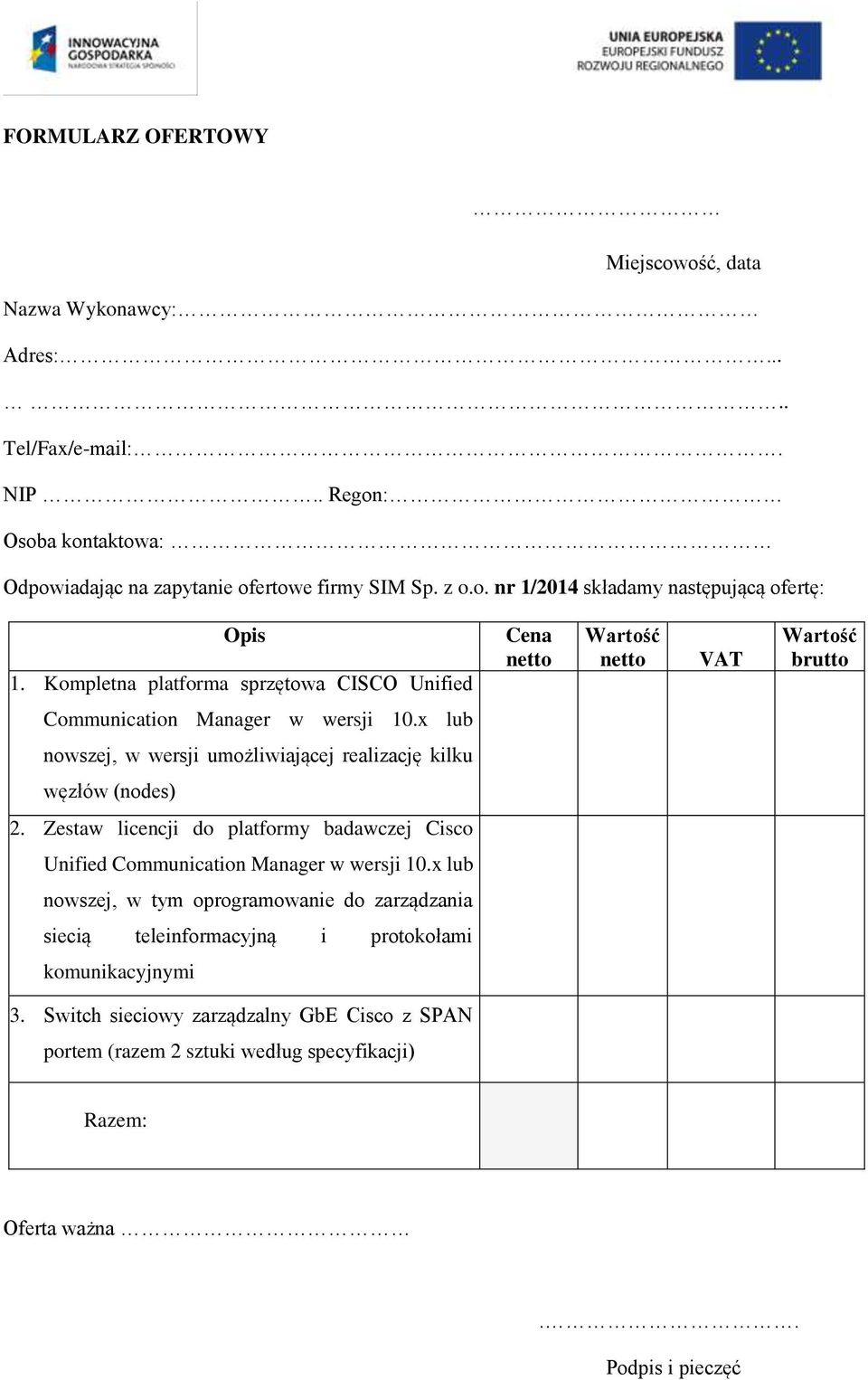 x lub nowszej, w wersji umożliwiającej realizację kilku węzłów (nodes) 2. Zestaw licencji do platformy badawczej Cisco Unified Communication Manager w wersji 10.