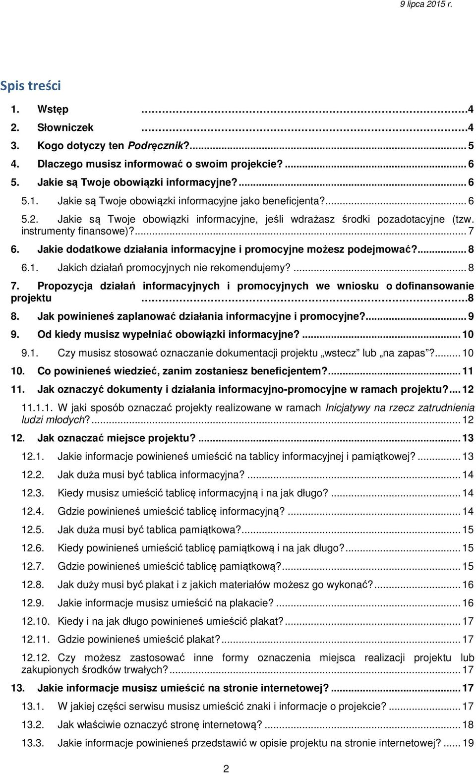 1. Jakich działań promocyjnych nie rekomendujemy?... 8 7. Propozycja działań informacyjnych i promocyjnych we wniosku o dofinansowanie projektu.8 8.