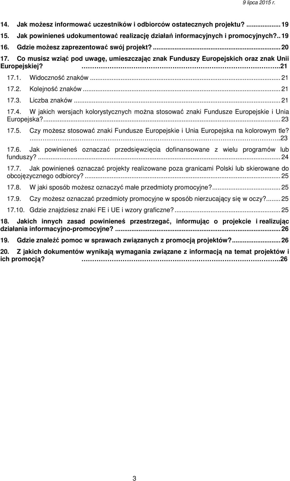 .. 21 17.3. Liczba znaków... 21 17.4. W jakich wersjach kolorystycznych można stosować znaki Fundusze Europejskie i Unia Europejska?... 23 17.5.