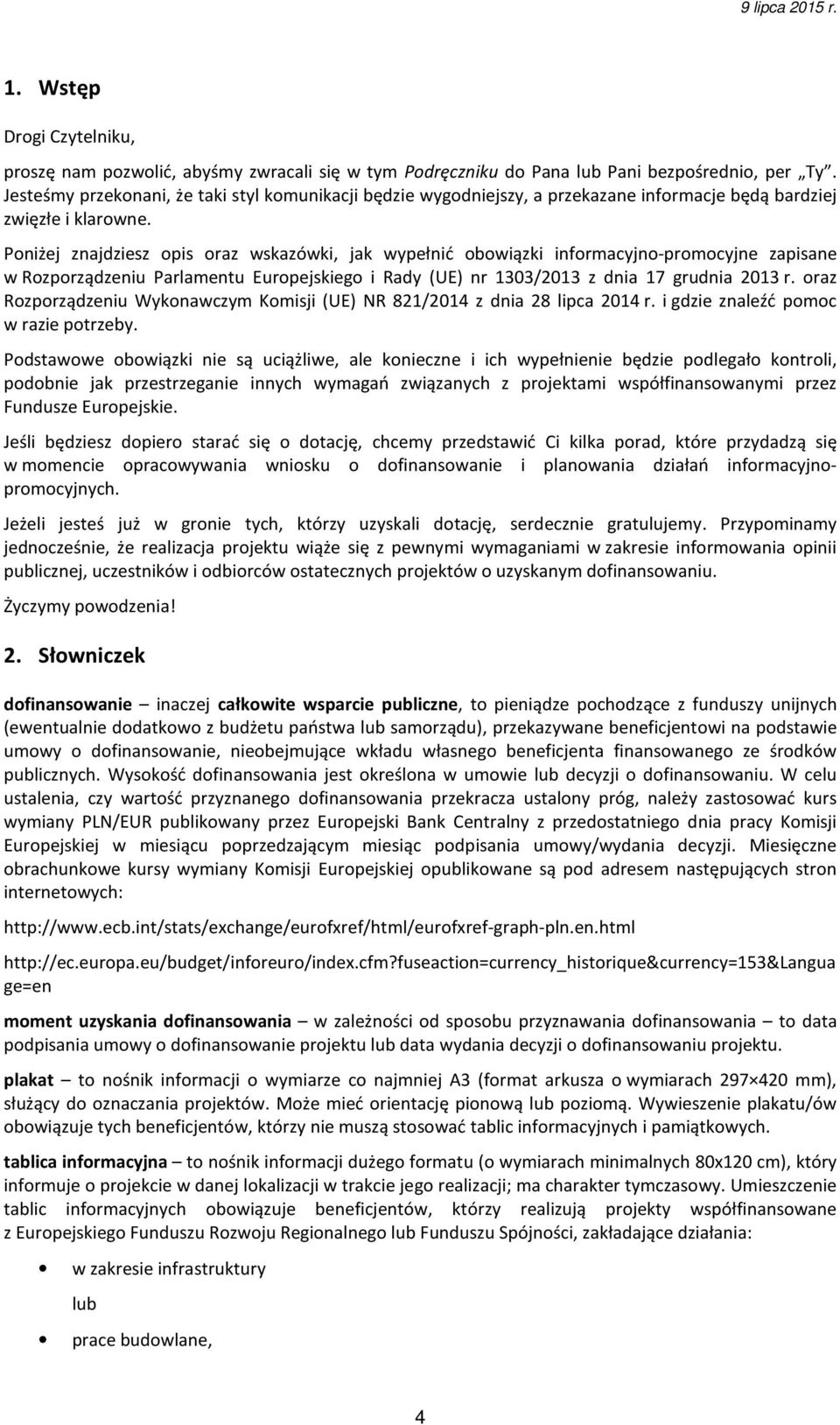 Poniżej znajdziesz opis oraz wskazówki, jak wypełnić obowiązki informacyjno-promocyjne zapisane w Rozporządzeniu Parlamentu Europejskiego i Rady (UE) nr 1303/2013 z dnia 17 grudnia 2013 r.