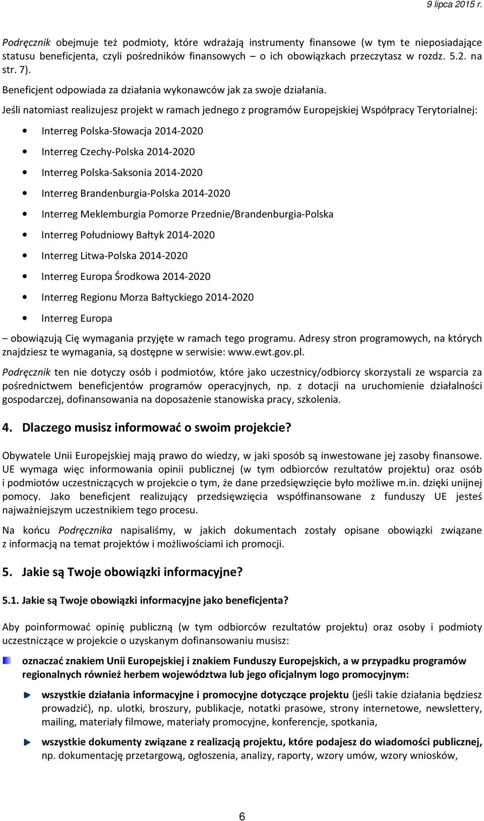 Jeśli natomiast realizujesz projekt w ramach jednego z programów Europejskiej Współpracy Terytorialnej: Interreg Polska-Słowacja 2014-2020 Interreg Czechy-Polska 2014-2020 Interreg Polska-Saksonia