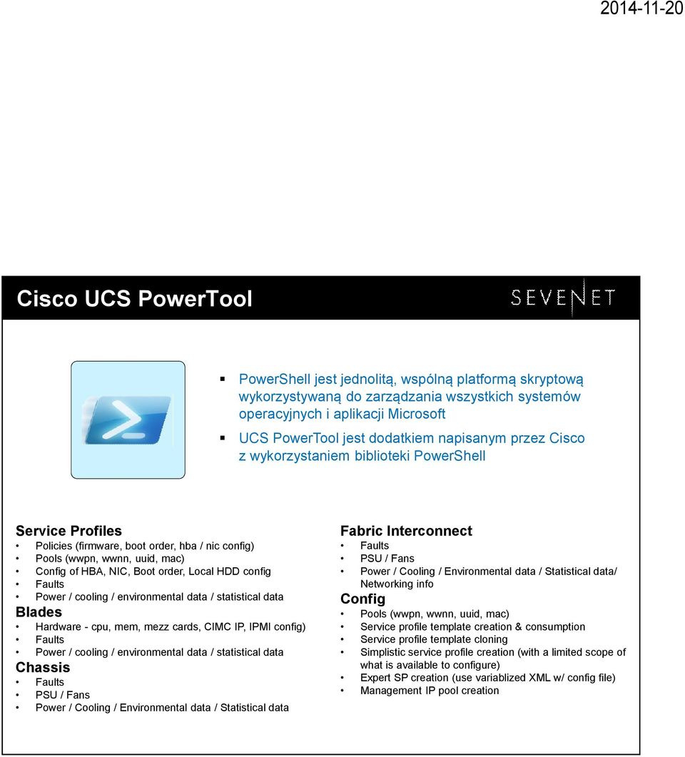 Faults Power / cooling / environmental data / statistical data Blades Hardware - cpu, mem, mezz cards, CIMC IP, IPMI config) Faults Power / cooling / environmental data / statistical data Chassis