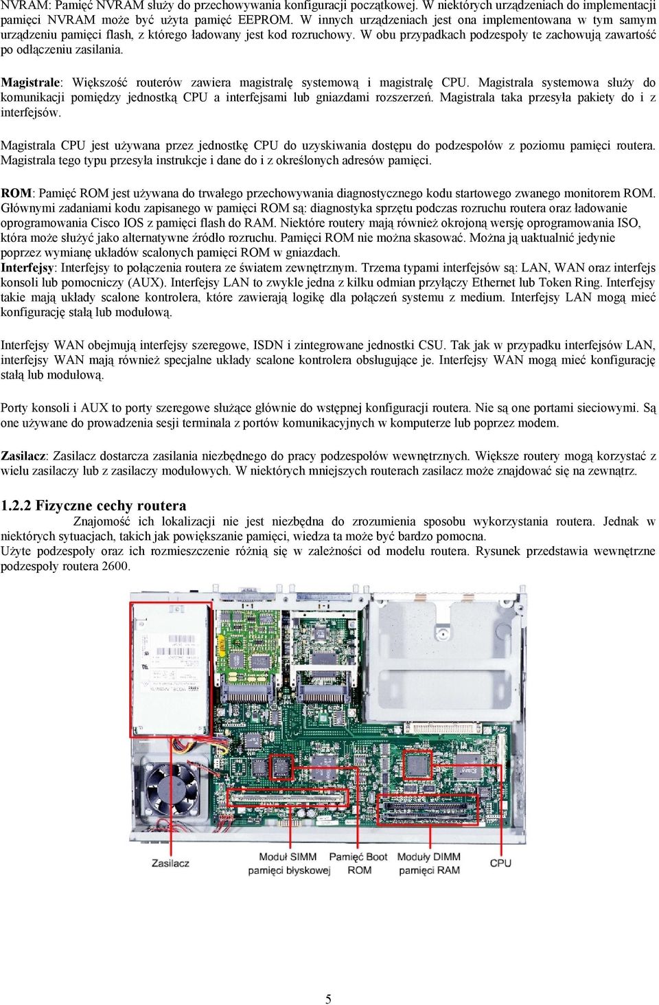 Magistrale: Większość routerów zawiera magistralę systemową i magistralę CPU. Magistrala systemowa służy do komunikacji pomiędzy jednostką CPU a interfejsami lub gniazdami rozszerzeń.