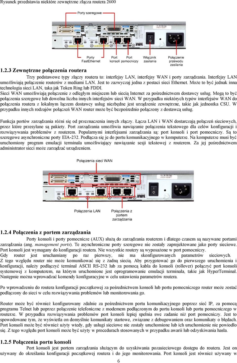 Sieci WAN umożliwiają połączenie z odległym miejscem lub siecią Internet za pośrednictwem dostawcy usług. Mogą to być połączenia szeregowe lub dowolna liczba innych interfejsów sieci WAN.