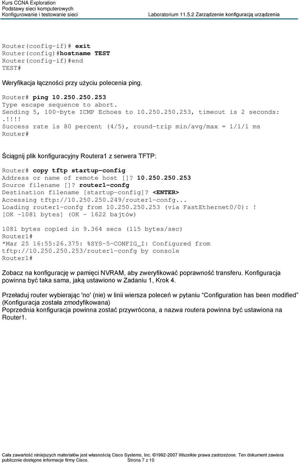 Success rate is 80 percent (4/5), round-trip min/avg/max = 1/1/1 ms Router# Ściągnij plik konfiguracyjny Routera1 z serwera TFTP: Router# copy tftp startup-config Address or name of remote host []?