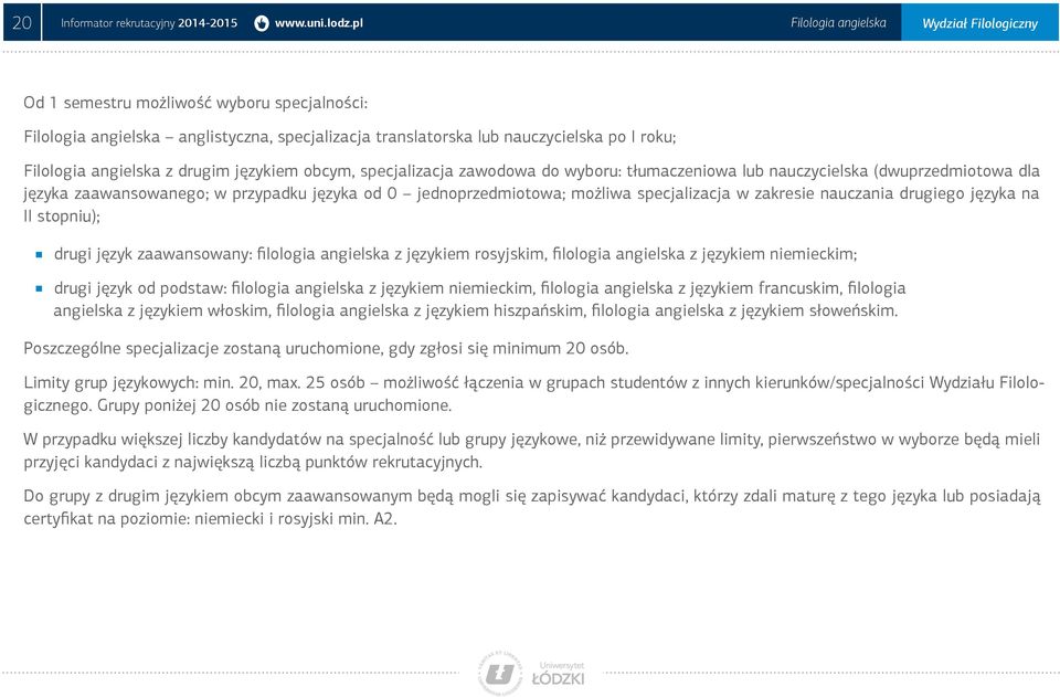 z drugim językiem obcym, specjalizacja zawodowa do wyboru: tłumaczeniowa lub nauczycielska (dwuprzedmiotowa dla języka zaawansowanego; w przypadku języka od 0 jednoprzedmiotowa; możliwa specjalizacja