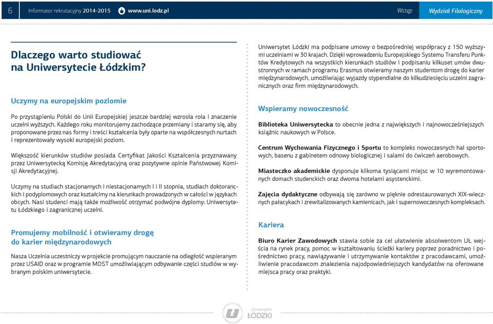 Każdego roku monitorujemy zachodzące przemiany i staramy się, aby proponowane przez nas formy i treści kształcenia były oparte na współczesnych nurtach i reprezentowały wysoki europejski poziom.