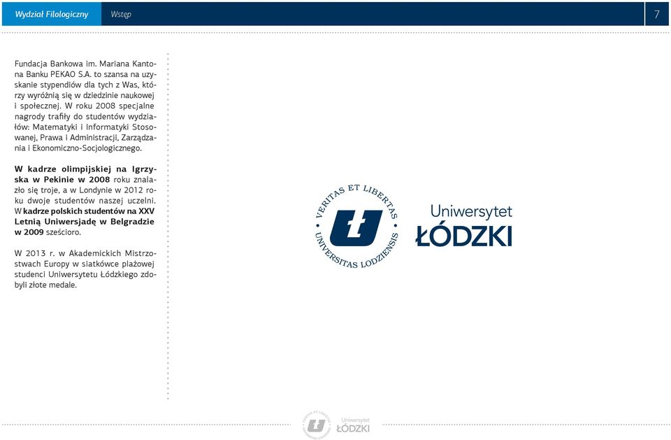 W roku 2008 specjalne nagrody trafiły do studentów wydziałów: Matematyki i Informatyki Stosowanej, Prawa i Administracji, Zarządzania i Ekonomiczno-Socjologicznego.