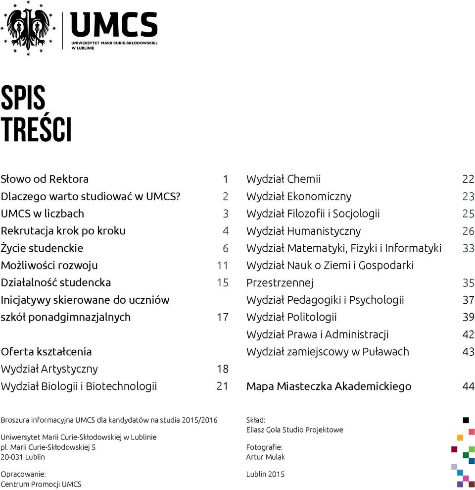 Wydział Biologii i Biotechnologii 1 2 3 4 6 11 15 17 18 21 Wydział Chemii Wydział Ekonomiczny Wydział Filozofii i Socjologii Wydział Humanistyczny Wydział Matematyki, Fizyki i Informatyki Wydział