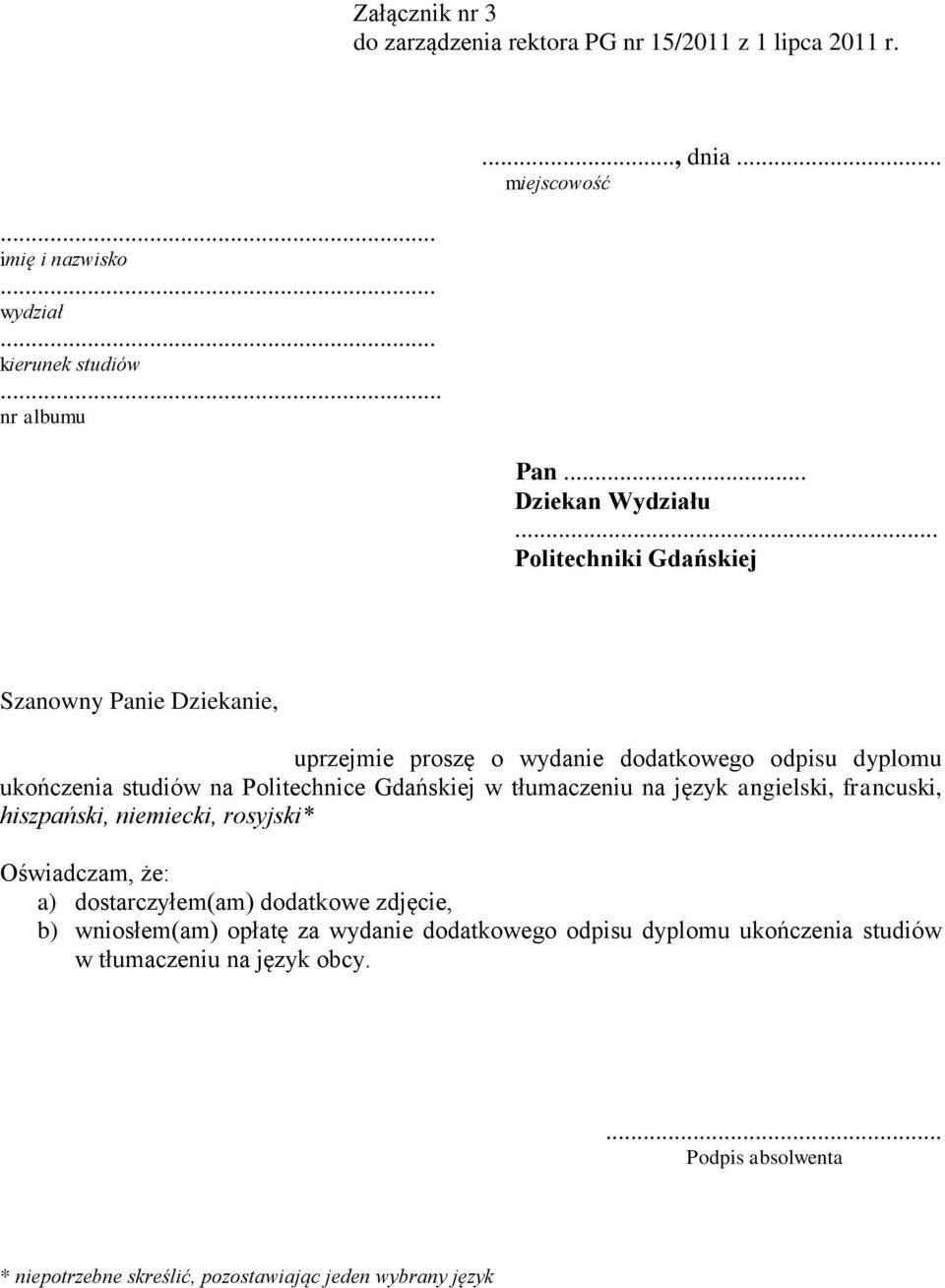 .. Politechniki Gdańskiej Szanowny Panie Dziekanie, uprzejmie proszę o wydanie dodatkowego odpisu dyplomu ukończenia studiów na Politechnice Gdańskiej w