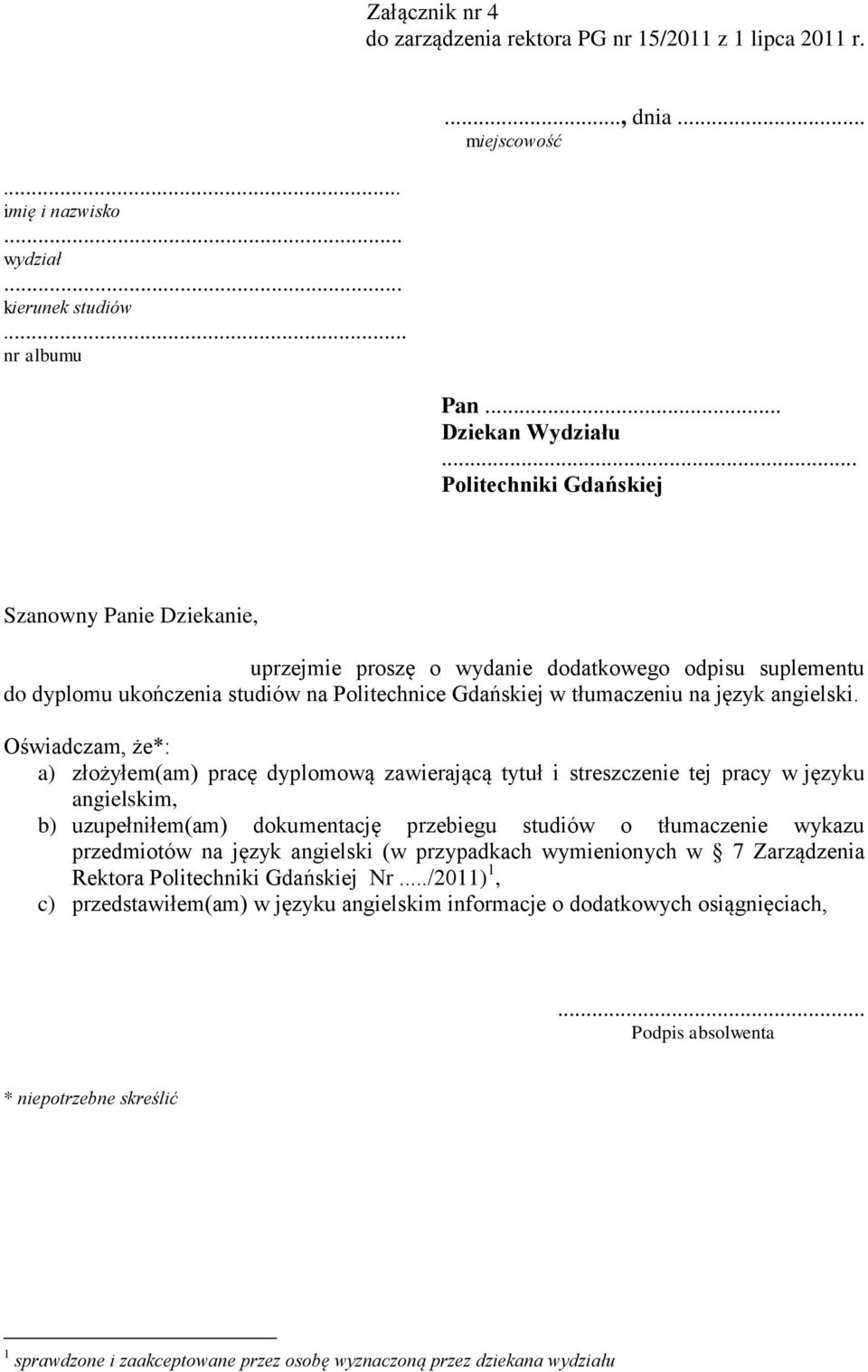 Oświadczam, że*: a) złożyłem(am) pracę dyplomową zawierającą tytuł i streszczenie tej pracy w języku angielskim, b) uzupełniłem(am) dokumentację przebiegu studiów o tłumaczenie wykazu przedmiotów na