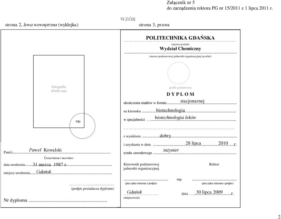 .. (podpis posiadacza dyplomu) Nr dyplomu... godło państwowe D Y P L O M ukończenia studiów w formie... stacjonarnej na kierunku... biotechnologia w specjalności... biotechnologia leków z wynikiem.