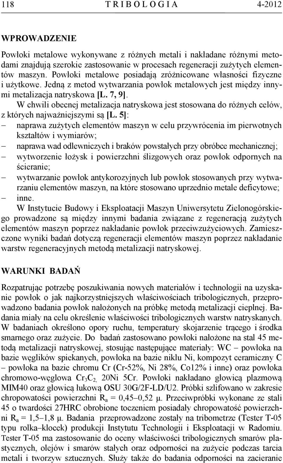 W chwili obecnej metalizacja natryskowa jest stosowana do różnych celów, z których najważniejszymi są [L.