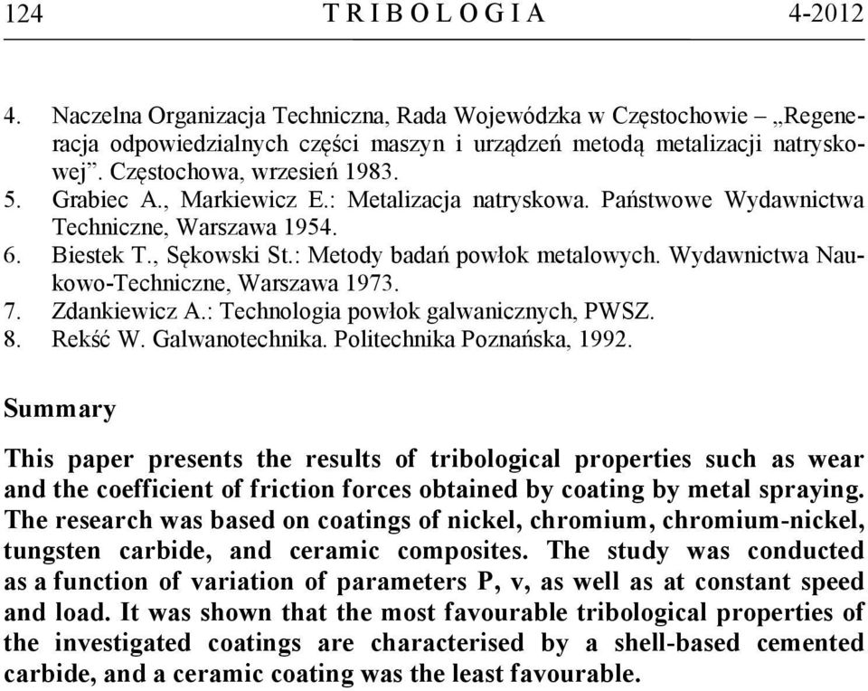 Wydawnictwa Naukowo-Techniczne, Warszawa 1973. 7. Zdankiewicz A.: Technologia powłok galwanicznych, PWSZ. 8. Rekść W. Galwanotechnika. Politechnika Poznańska, 1992.