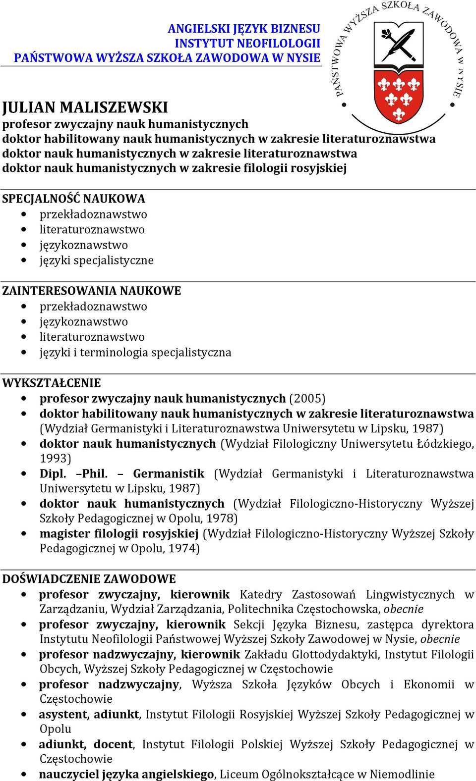 literaturoznawstwo języki i terminologia specjalistyczna WYKSZTAŁCENIE profesor zwyczajny nauk humanistycznych (2005) doktor habilitowany nauk humanistycznych w zakresie literaturoznawstwa (Wydział