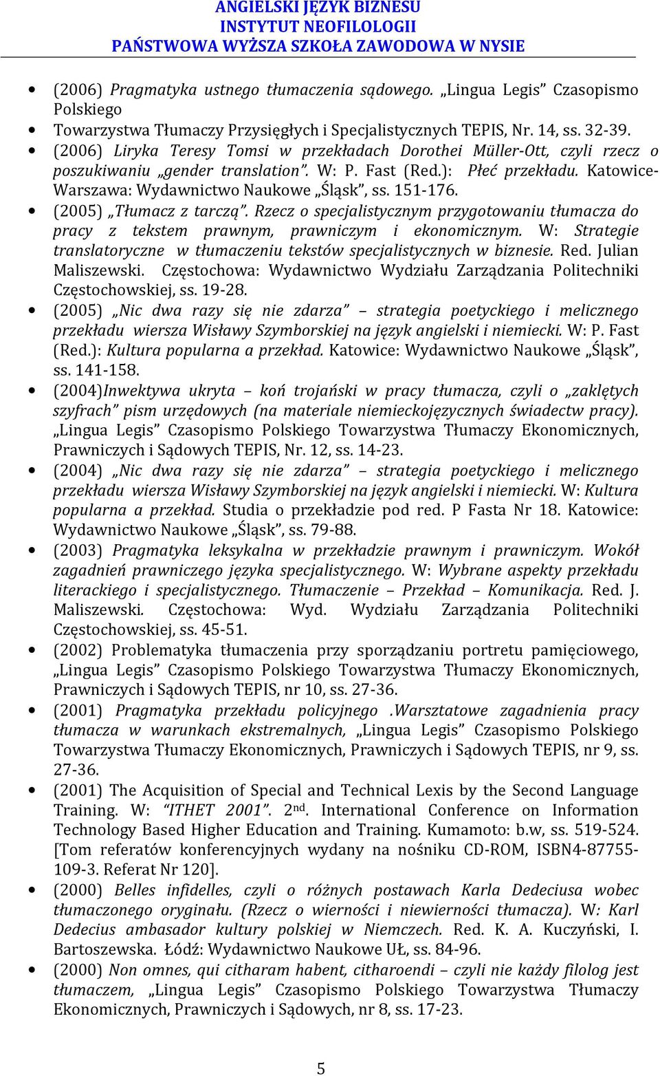 151-176. (2005) Tłumacz z tarczą. Rzecz o specjalistycznym przygotowaniu tłumacza do pracy z tekstem prawnym, prawniczym i ekonomicznym.