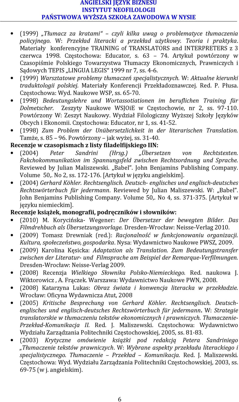 Artykuł powtórzony w Czasopiśmie Polskiego Towarzystwa Tłumaczy Ekonomicznych, Prawniczych i Sądowych TEPIS LINGUA LEGIS 1999 nr 7, ss. 4-6. (1999) Warsztatowe problemy tłumaczeń specjalistycznych.