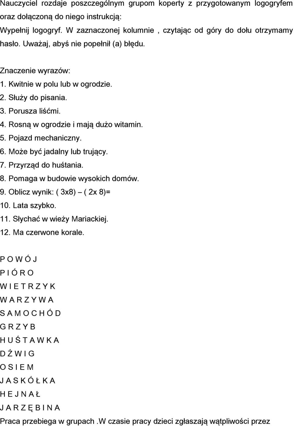 Może być jadalny lub trujący. 7. Przyrząd do huśtania. 8. Pomaga w budowie wysokich domów. 9. Oblicz wynik: ( 3x8) ( 2x 8)= 10. Lata szybko. 11. Słychać w wieży Mariackiej. 12. Ma czerwone korale.