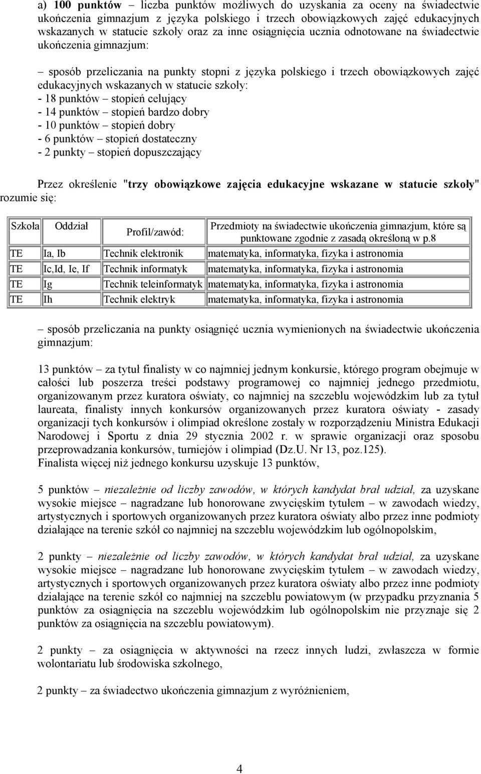 - 18 punktów stopień celujący - 14 punktów stopień bardzo dobry - 10 punktów stopień dobry - 6 punktów stopień dostateczny - 2 punkty stopień dopuszczający Przez określenie "trzy obowiązkowe zajęcia