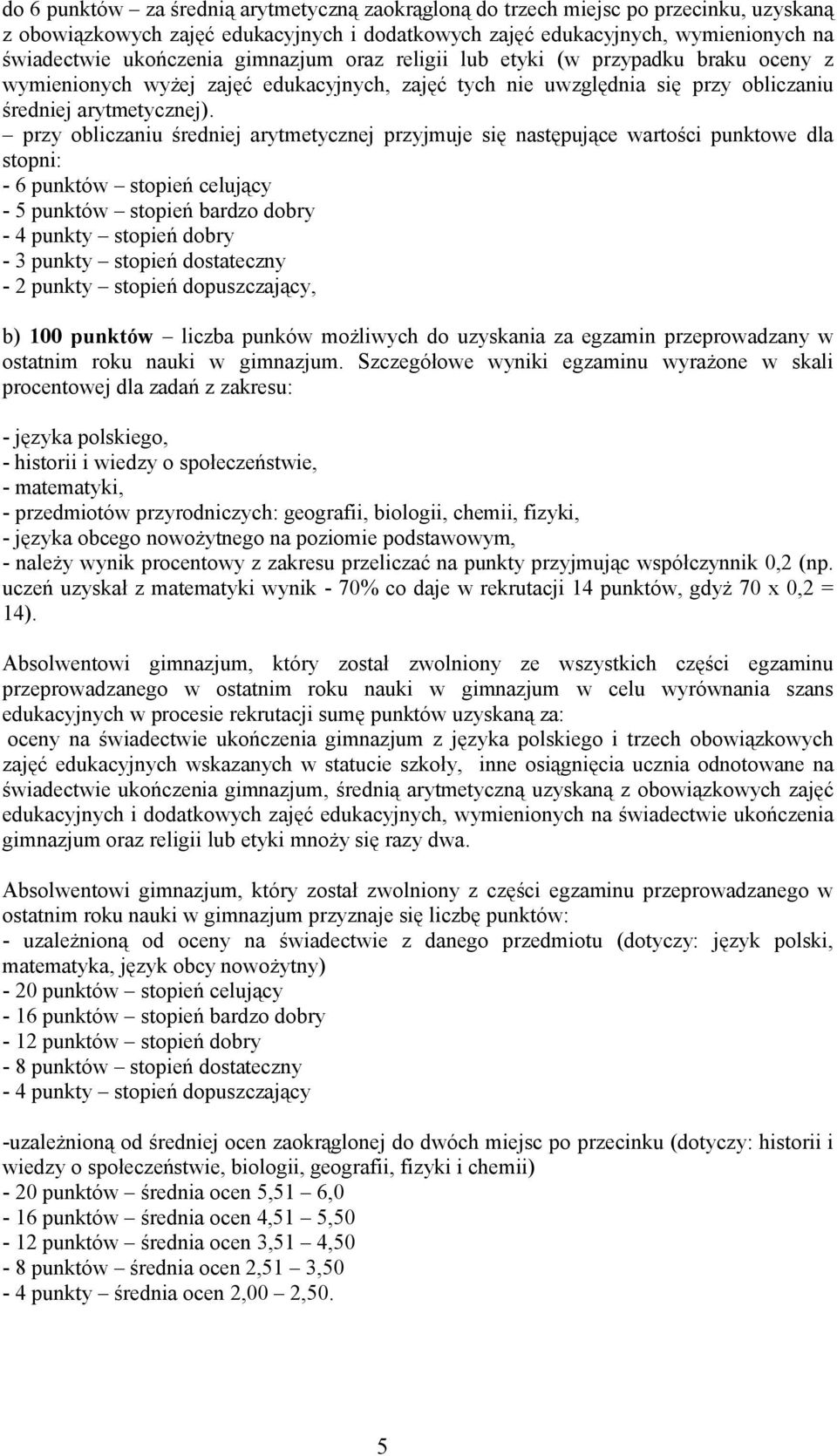 przy obliczaniu średniej arytmetycznej przyjmuje się następujące wartości punktowe dla stopni: - 6 punktów stopień celujący - 5 punktów stopień bardzo dobry - 4 punkty stopień dobry - 3 punkty