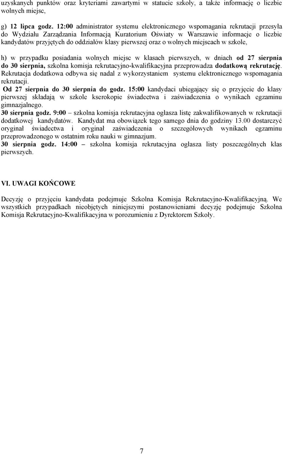 klasy pierwszej oraz o wolnych miejscach w szkole, h) w przypadku posiadania wolnych miejsc w klasach pierwszych, w dniach od 27 sierpnia do 30 sierpnia, szkolna komisja rekrutacyjno-kwalifikacyjna