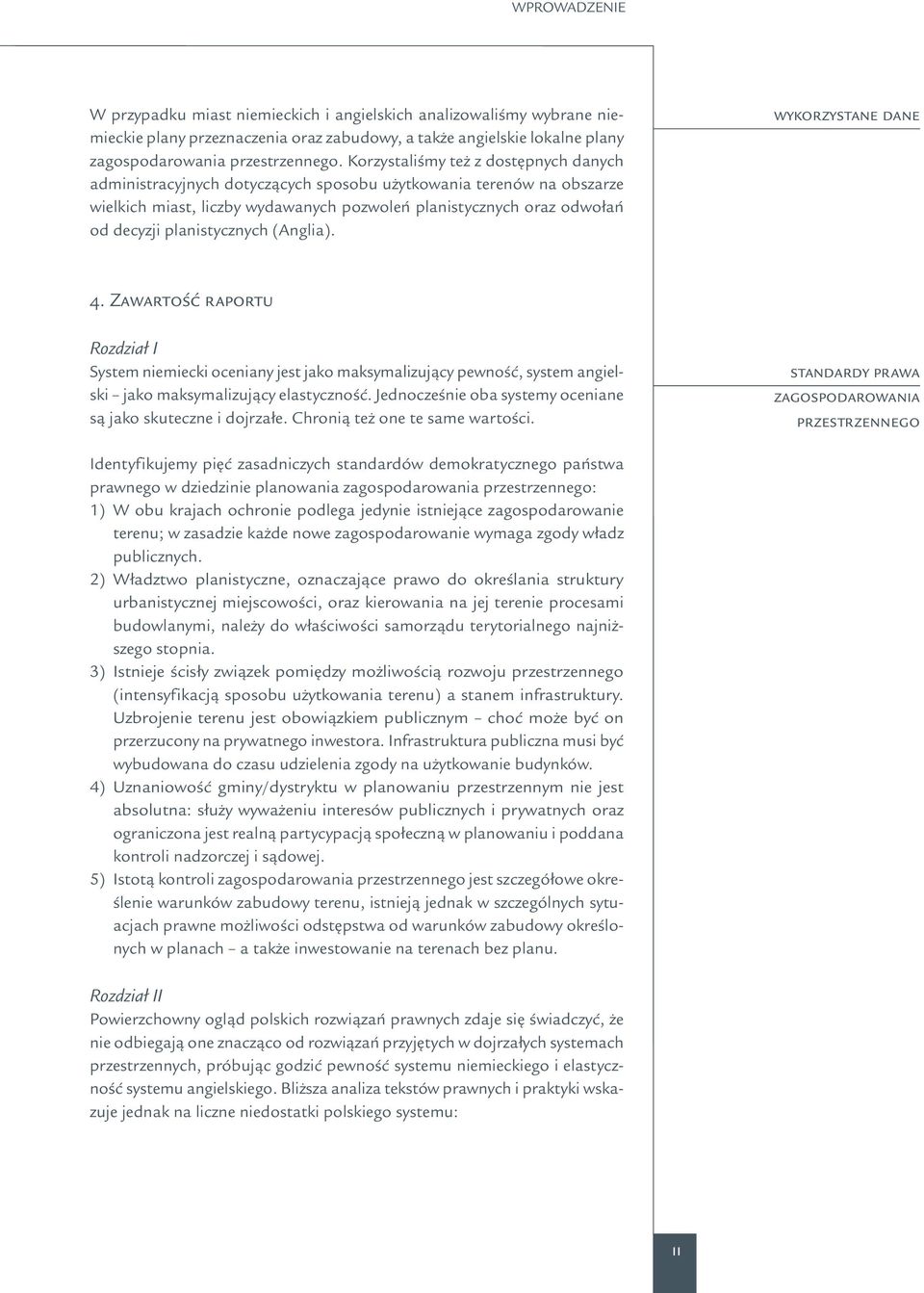 planistycznych (Anglia). wykorzystane dane 4. Zawartość raportu Rozdział I System niemiecki oceniany jest jako maksymalizujący pewność, system angielski jako maksymalizujący elastyczność.