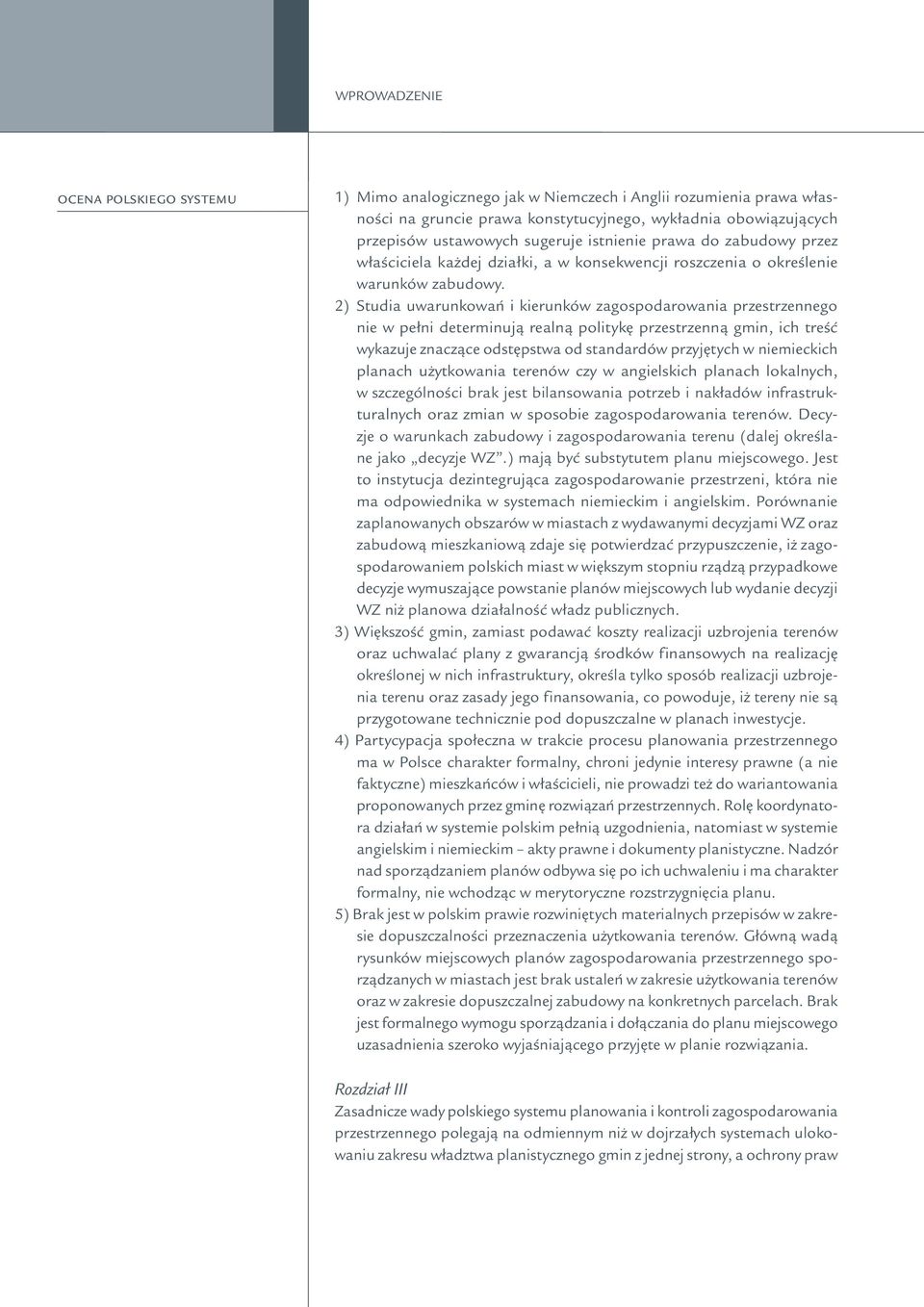 2) Studia uwarunkowań i kierunków zagospodarowania przestrzennego nie w pełni determinują realną politykę przestrzenną gmin, ich treść wykazuje znaczące odstępstwa od standardów przyjętych w