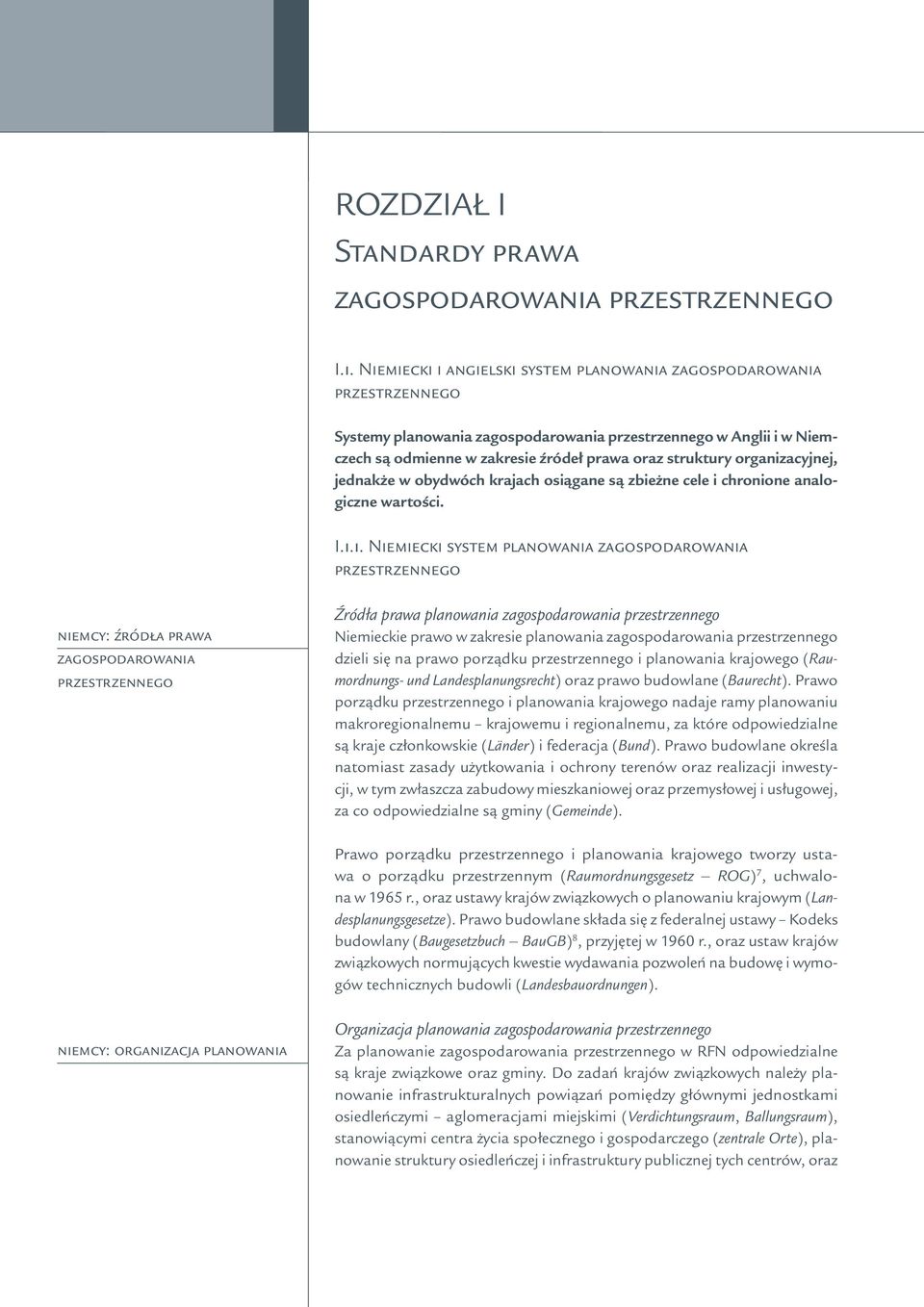 organizacyjnej, jednakże w obydwóch krajach osiągane są zbieżne cele i chronione analogiczne wartości. I.1.