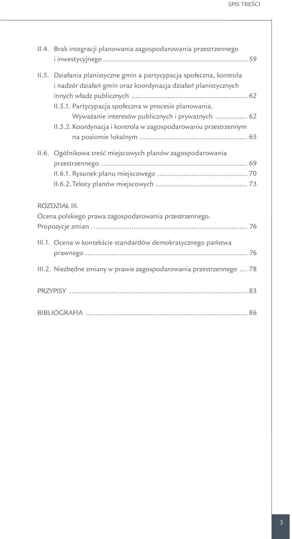 Partycypacja społeczna w procesie planowania. Wyważanie interesów publicznych i prywatnych... 62 II.5.2. Koordynacja i kontrola w zagospodarowaniu przestrzennym na poziomie lokalnym... 65 II.6. Ogólnikowa treść miejscowych planów zagospodarowania przestrzennego.