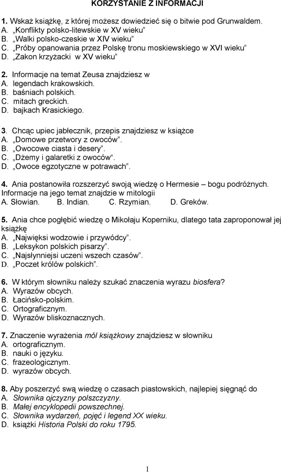 mitach greckich. D. bajkach Krasickiego. 3. Chcąc upiec jabłecznik, przepis znajdziesz w książce A. Domowe przetwory z owoców. B. Owocowe ciasta i desery. C. Dżemy i galaretki z owoców. D. Owoce egzotyczne w potrawach.