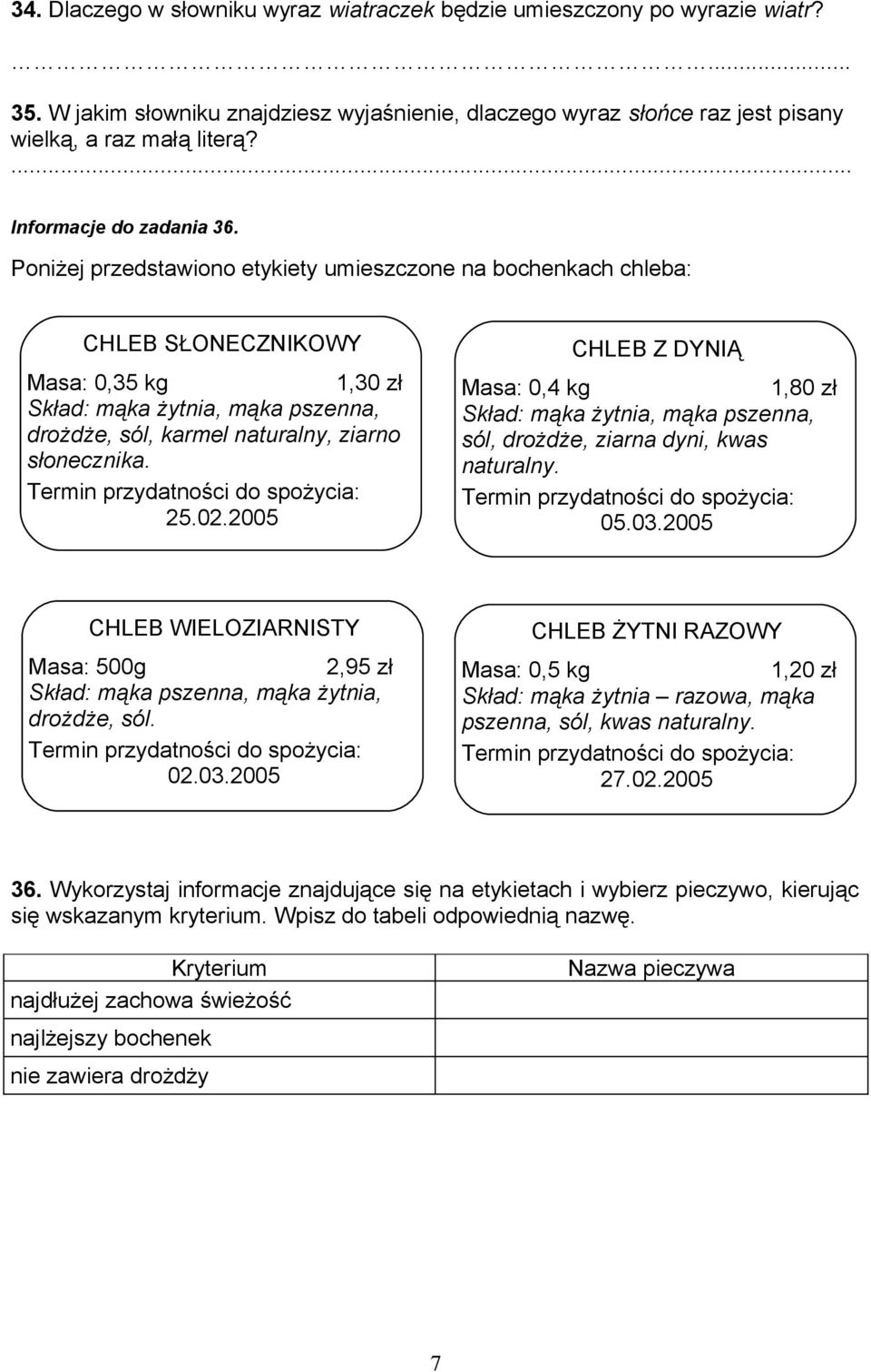 Poniżej przedstawiono etykiety umieszczone na bochenkach chleba: CHLEB SŁONECZNIKOWY Masa: 0,35 kg 1,30 zł Skład: mąka żytnia, mąka pszenna, drożdże, sól, karmel naturalny, ziarno słonecznika. 25.02.