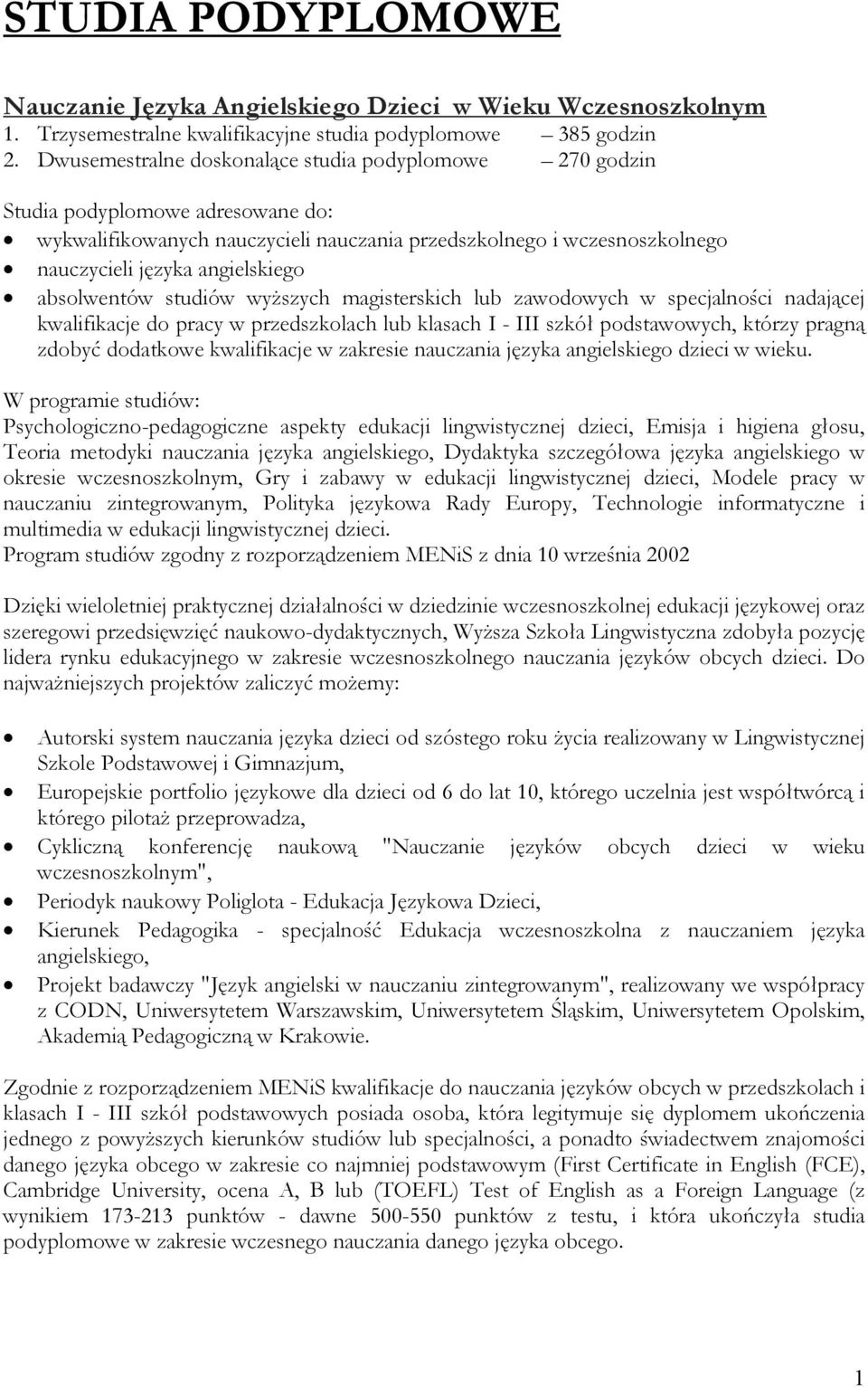 absolwentów studiów wyŝszych magisterskich lub zawodowych w specjalności nadającej kwalifikacje do pracy w przedszkolach lub klasach I - III szkół podstawowych, którzy pragną zdobyć dodatkowe