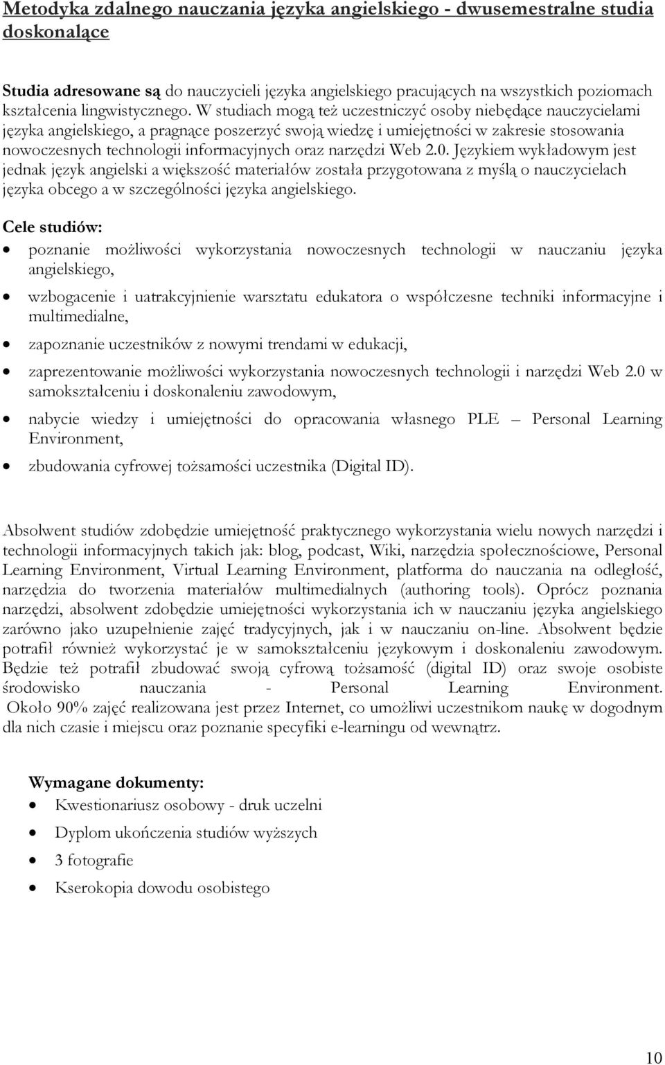 W studiach mogą teŝ uczestniczyć osoby niebędące nauczycielami języka angielskiego, a pragnące poszerzyć swoją wiedzę i umiejętności w zakresie stosowania nowoczesnych technologii informacyjnych oraz