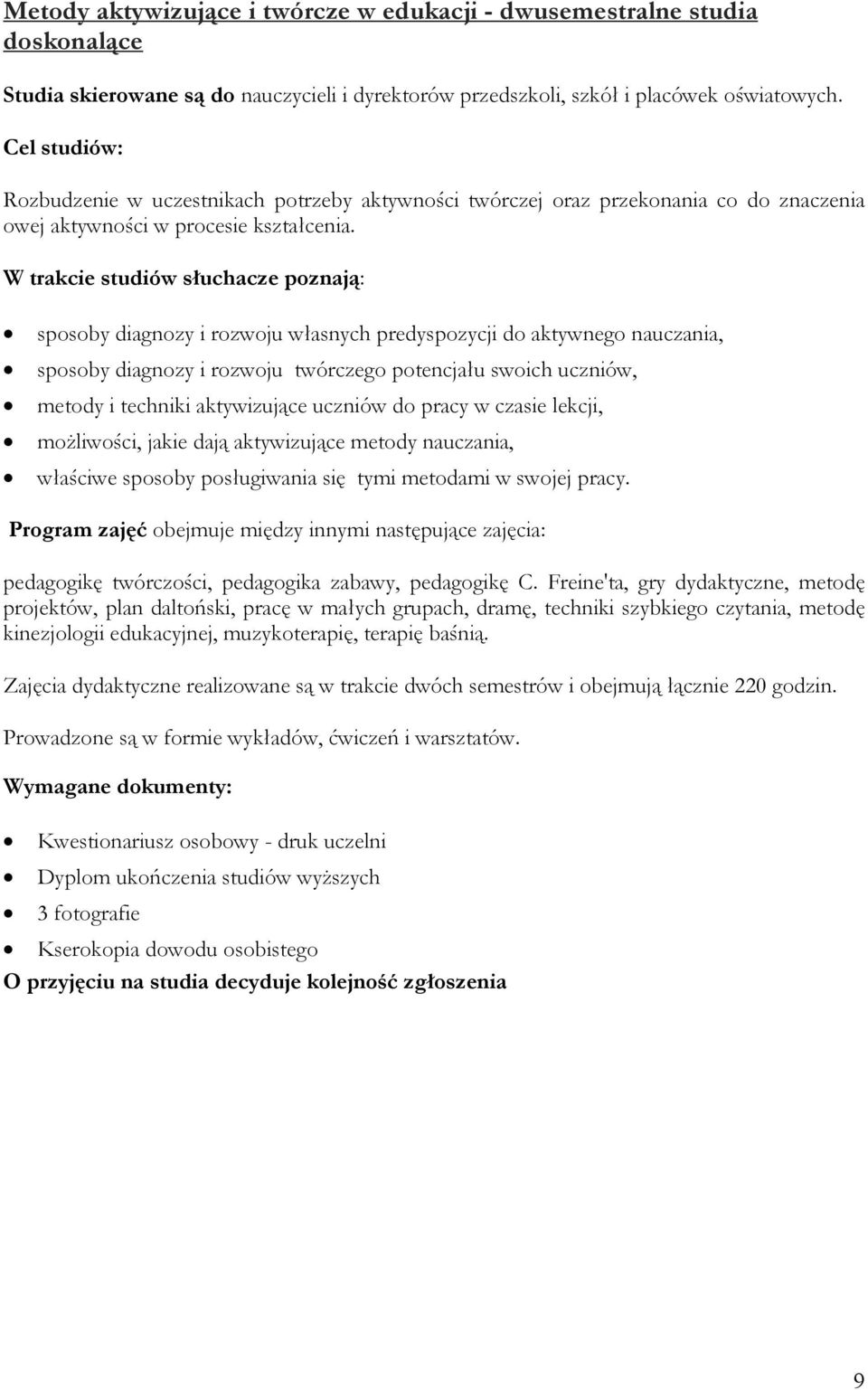 W trakcie studiów słuchacze poznają: sposoby diagnozy i rozwoju własnych predyspozycji do aktywnego nauczania, sposoby diagnozy i rozwoju twórczego potencjału swoich uczniów, metody i techniki