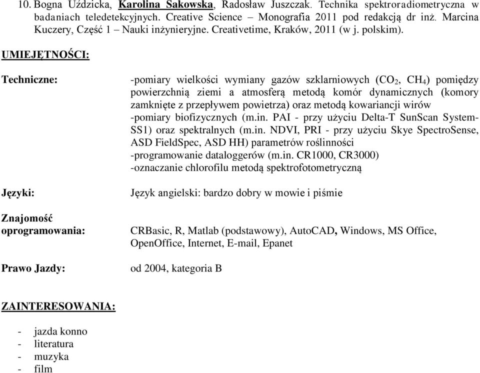 UMIEJĘTNOŚCI: Techniczne: Języki: Znajomość oprogramowania: Prawo Jazdy: -pomiary wielkości wymiany gazów szklarniowych (CO 2, CH 4 ) pomiędzy powierzchnią ziemi a atmosferą metodą komór dynamicznych