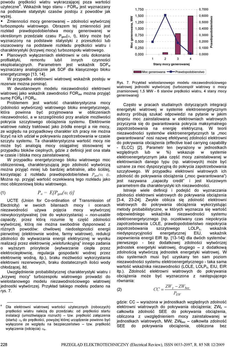 Obrazem tej zmienności jest rozkład prawdopodobieństwa mocy generowanej w określonym przedziale czasu P gen (, t), który może być wyznaczony na podstawie statystyki z przeszłości lub oszacowany na