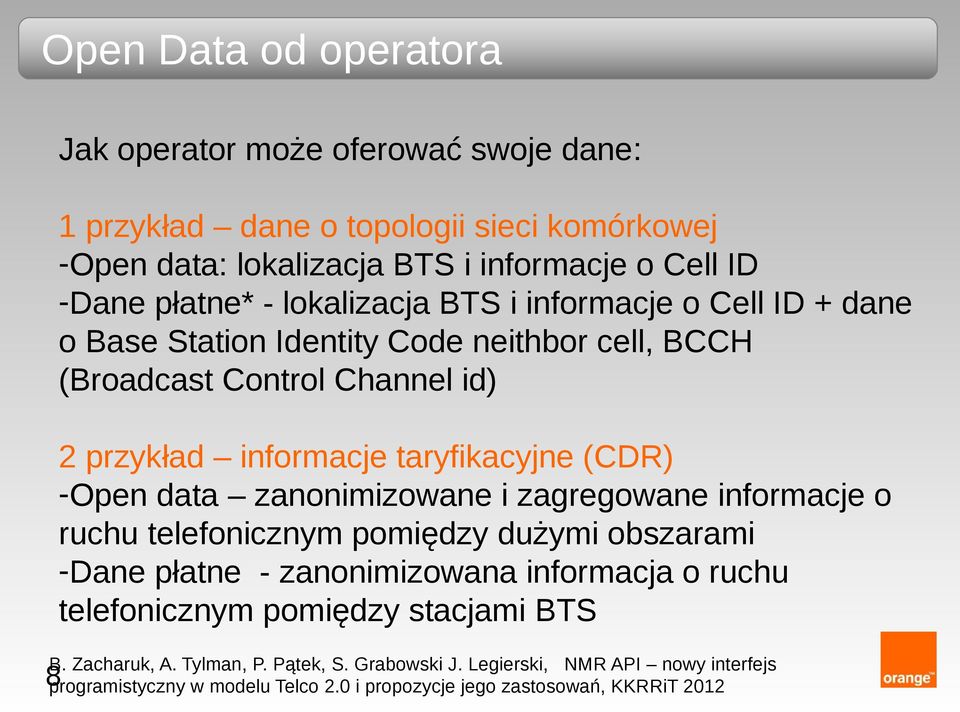 -Open data zanonimizowane i zagregowane informacje o ruchu telefonicznym pomiędzy dużymi obszarami -Dane płatne - zanonimizowana informacja o ruchu telefonicznym pomiędzy