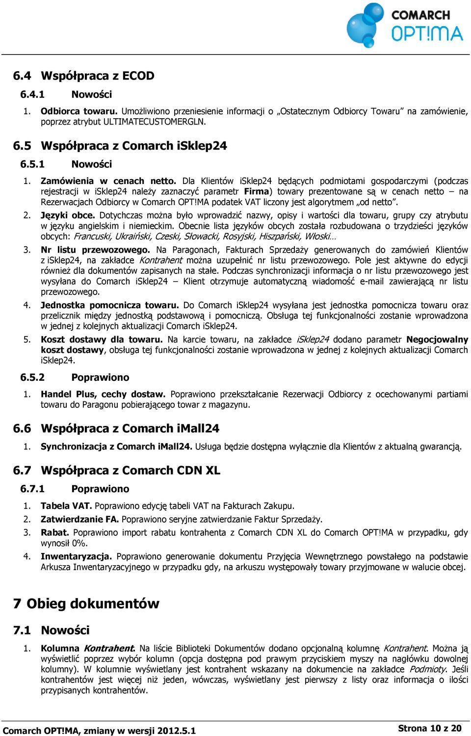 Dla Klientów isklep24 będących podmiotami gospodarczymi (podczas rejestracji w isklep24 należy zaznaczyć parametr Firma) towary prezentowane są w cenach netto na Rezerwacjach Odbiorcy w Comarch OPT!